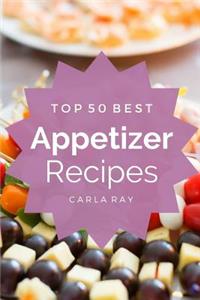 Appetizers: Top 50 Best Appetizer Recipes - The Quick, Easy, & Delicious Everyday Cookbook!