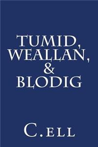 Tumid, Weallan, & Blodig