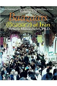 Baazaars of Iran: Volume 7 (Main Features of the Indigenous Architecture of Iran)