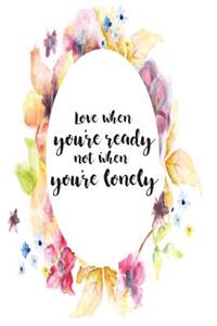 Love when you're ready, not when you're lonely