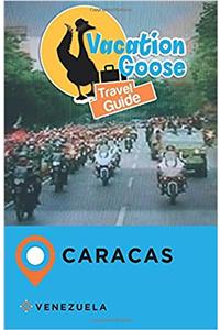 Vacation Goose Travel Guide Caracas Venezuela
