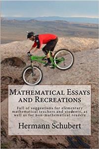 Mathematical Essays and Recreations: Full of Suggestions for Elementary Mathematical Teachers and Students, As Well As for Non-mathematical Readers