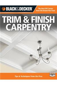 Black & Decker Trim & Finish Carpentry, 2nd Edition: Tips & Techniques from the Pros