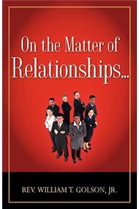 On the Matter of Relationships . . .