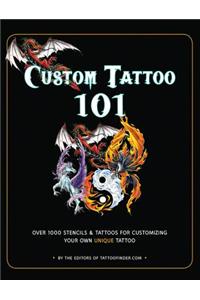 Custom Tattoo 101: Over 1000 Stencils and Ideas for Customizing Your Own Unique Tattoo