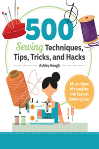 500 Sewing Tips, Tricks, Techniques, and Hacks
