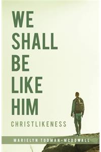 We Shall Be Like Him