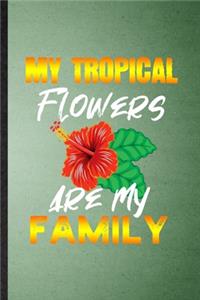My Tropical Flowers Are My Family