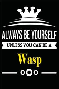 Always be Yourself Unless you Can Be A Wasp
