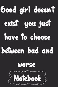 Good girl doesn't exist you just have to choose between bad and worse.