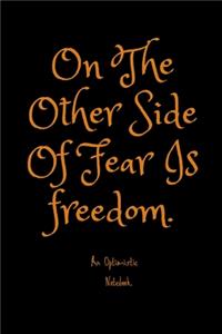On The Other Side Of Fear Is Freedom