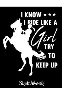 I Know I Ride Like A Girl Try To Keep Up Sketchbook