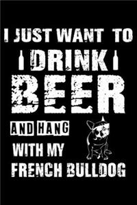 I Just Want To Drink Beer And Hang With My French Bulldog