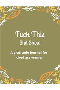 Fuck this shit show A gratitude journal for tired ass women
