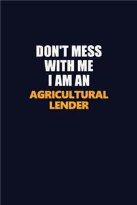 Don't Mess With Me Because I Am An Agricultural Lender