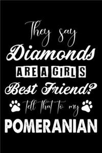 They Say Diamonds Are A Girl's Best Friend Tell That To My Pomeranian