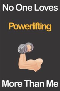 No One Loves Powerlifting More Than Me: Journal for Powerlifting Lovers, Great Gift for Boys and Girls who likes Strength and Agility Sports, Christmas Gift Book for Powerlifting Player an