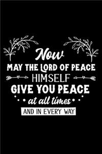 Now may the Lord of peace himself give you peace at all times and in every way