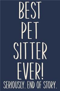 Best Pet Sitter Ever! Seriously. End of Story.: Lined Journal in Blue for Writing, Journaling, To Do Lists, Notes, Gratitude, Ideas, and More with Funny Cover Quote