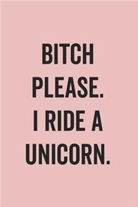 Bitch Please I Ride A Unicorn