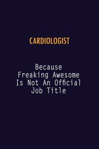 Cardiologist Because Freaking Awesome is not An Official Job Title