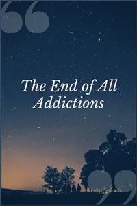 The End of All Addictions