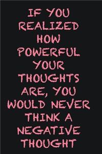 If you realized how powerful your thoughts are, you would never think a negative thought