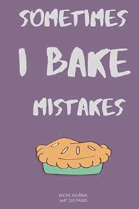 Sometimes I BAKE mistakes