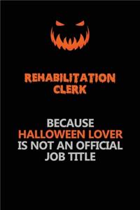 Rehabilitation Clerk Because Halloween Lover Is Not An Official Job Title