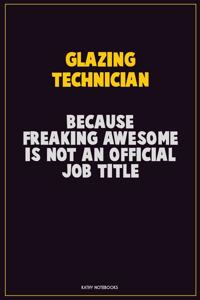 Glazing Technician, Because Freaking Awesome Is Not An Official Job Title