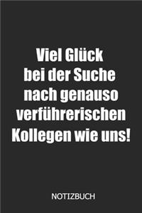 Viel Glück bei der Suche nach genauso verführerischen Kollegen wie uns! Notizbuch
