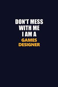 Don't Mess With Me I Am A Games Designer