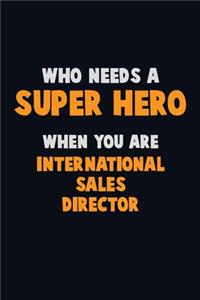 Who Need A SUPER HERO, When You Are International Sales Director