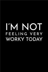 I'm Not Feeling Very Worky Today