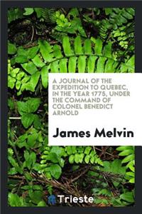 A Journal of the Expedition to Quebec, in the Year 1775, Under the Command of Colonel Benedict Arnold