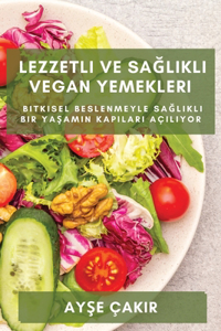 Lezzetli ve Sa&#287;l&#305;kl&#305; Vegan Yemekleri: Bitkisel beslenmeyle sa&#287;l&#305;kl&#305; bir ya&#351;am&#305;n kap&#305;lar&#305; aç&#305;l&#305;yor