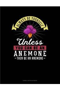 Always Be Yourself Unless You Can Be an Anemone Then Be an Anemone