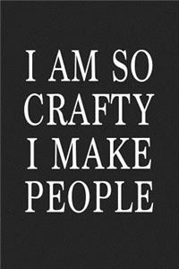I Am So Crafty I Make People