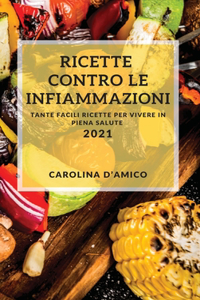 Ricette Contro Le Infiammazioni 2021 (Anti-Inflammatory Recipes 2021 Italian Edition)