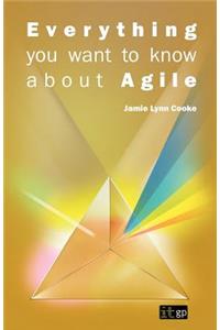 Everything You Want to Know about Agile