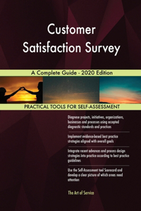 Customer Satisfaction Survey A Complete Guide - 2020 Edition