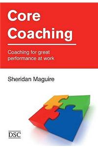 Core Coaching: Coaching for Great Performance at Work