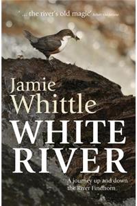 White River: A Journey Up and Down the River Findhorn