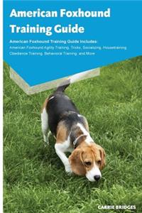 American Foxhound Training Guide American Foxhound Training Guide Includes: American Foxhound Agility Training, Tricks, Socializing, Housetraining, Obedience Training, Behavioral Training, and More