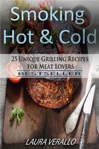 Smoking Hot & Cold: 25 Unique Grilling Recipes for Meat Lovers