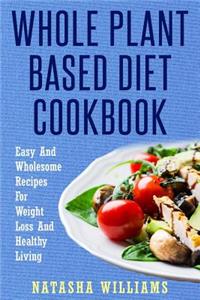 Whole Plant Based Diet Cookbook