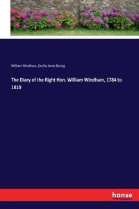 Diary of the Right Hon. William Windham, 1784 to 1810