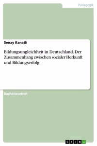 Bildungsungleichheit in Deutschland. Der Zusammenhang zwischen sozialer Herkunft und Bildungserfolg