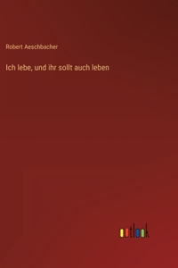 Ich lebe, und ihr sollt auch leben