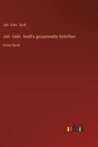Joh. Gabr. Seidl's gesammelte Schriften